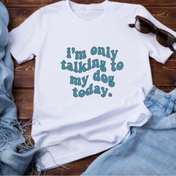 🐾👕 "Only Talking to My Dog Today" Custom Tees! 👕🐾 - Picture 1 of 1